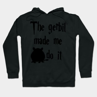 The Gerbil made me do it Hoodie